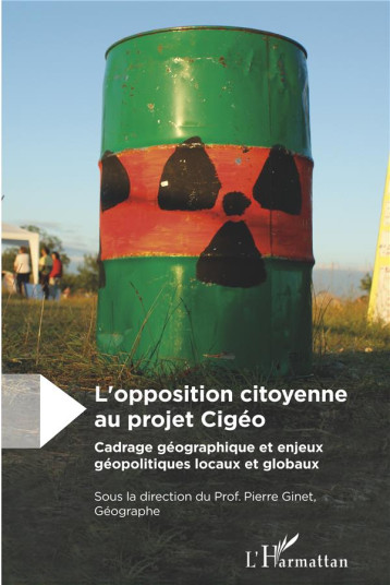 L'OPPOSITION CITOYENNE AU PROJET CIGEO  -  CADRAGE GEOGRAPHIQUE ET ENJEUX GEOPOLITIQUES LOCAUX ET GLOBAUX - GINET PIERRE - L'Harmattan