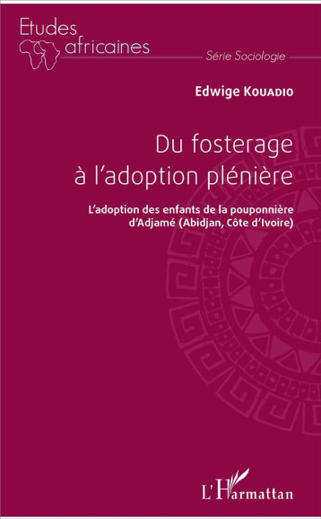 DU FOSTERAGE A L'ADOPTION PLENIERE  -  L'ADOPTION DES ENFANTS DE LA POUPONNIERE D'ADJAME (ABIDJAN, COTE D'IVOIRE) - KOUADIO EDWIGE - L'HARMATTAN