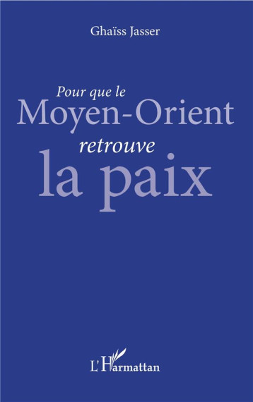 POUR QUE LE MOYEN-ORIENT RETROUVE LA PAIX - JASSER - L'HARMATTAN