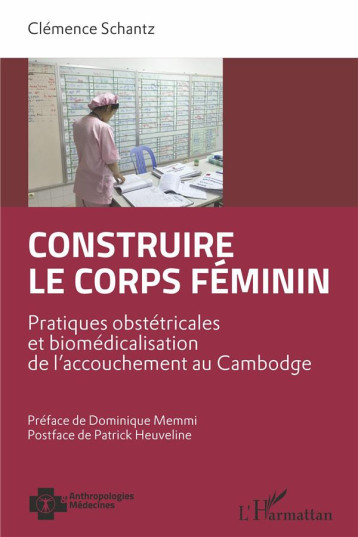 CONSTRUIRE LE CORPS FEMININ  -  PRATIQUES OBSTETRICALES ET BIOMEDICALISATION DE L'ACCOUCHEMENT - SCHANTZ CLEMENCE - L'HARMATTAN