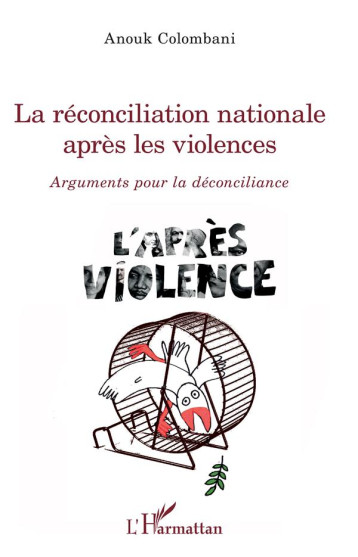 LA RECONCILIATION NATIONALE APRES LES VIOLENCES  -  ARGUMENTS POUR LA DECONCILIANCE - COLOMBANI ANOUK - L'HARMATTAN