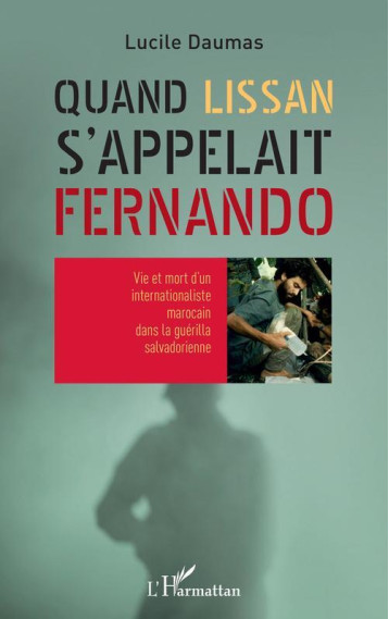 QUAND LISSAN S'APPELAIT FERNANDO - VIE ET MORT D'UN INTERNATIONALISTE MAROCAIN DANS LA GUERILLA SALV - DAUMAS LUCILE - L'HARMATTAN