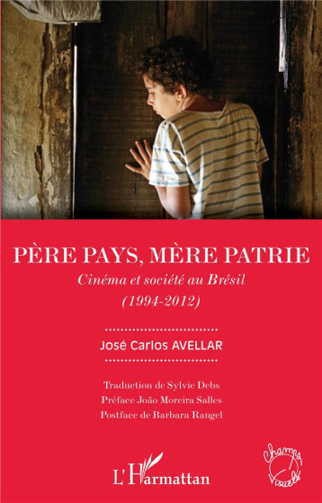 PERE PAYS, MERE PATRIE : CINEMA ET SOCIETE AU BRESIL (1994-2012) - AVELLAR JOSE CARLOS - L'HARMATTAN