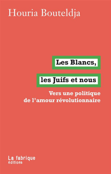 LES BLANCS, LES JUIFS ET NOUS  -  VERS UNE POLITIQUE DE L'AMOUR REVOLUTIONNAIRE - BOUTELDJA HOURIA - la Fabrique