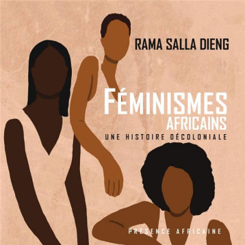 FEMINISMES AFRICAINS : UNE HISTOIRE DECOLONIALE - SALLA DIENG RAMA - PRESENCE AFRICA