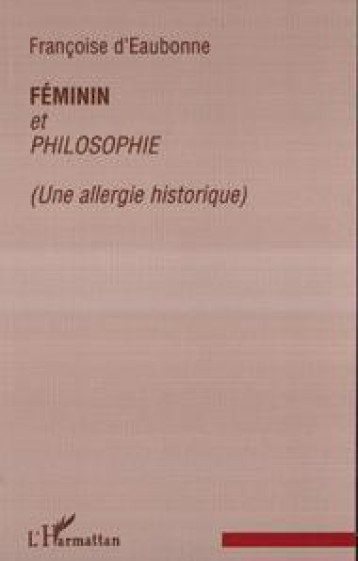 FEMININ ET PHILOSOPHIE (UNE ALLERGIE HISTORIQUE) - D-EAUBONNE FRANCOISE - L'HARMATTAN