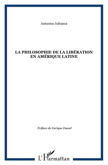 LA PHILOSOPHIE DE LA LIBERATION EN AMERIQUE LATINE - INFRANCA ANTONINO - L'HARMATTAN