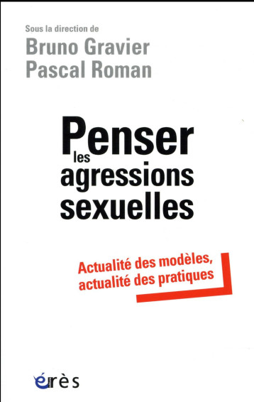 PENSER LES AGRESSIONS SEXUELLES  -  ACTUALITE DES MODELES, ACTUALITE DES PRATIQUES - ROMAN PASCAL - Erès