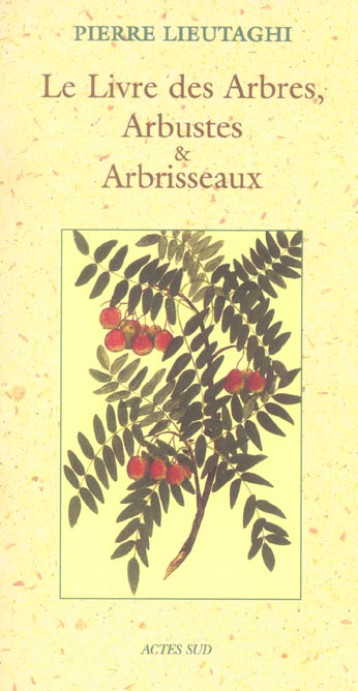 LE LIVRE DES ARBRES, ARBUSTES ET ARBRISSEAUX - LIEUTAGHI PIERRE - ACTES SUD