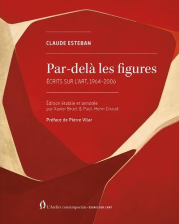 PAR-DELA LES FIGURES : ECRITS COMPLETS SUR L'ART, 1964-2006 - ESTEBAN/VILAR - ATELIER CONT