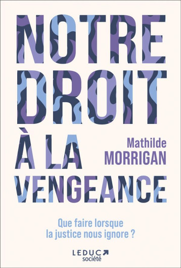 NOTRE DROIT A LA VENGEANCE : QUE FAIRE LORSQUE LA JUSTICE NOUS IGNORE ? - MORRIGAN MATHILDE - QUOTIDIEN MALIN