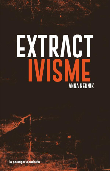 EXTRACTIVISME  -  EXPLOITATION INDUSTRIELLE DE LA NATURE : LOGIQUES, CONSEQUENCES, RESISTANCES - BEDNIK ANNA - CLANDESTIN