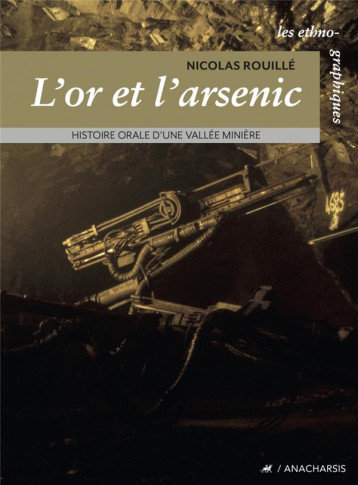 L'OR ET L'ARSENIC - HISTOIRE ORALE D'UNE VALLEE MINIERE - ROUILLE NICOLAS - ANACHARSIS