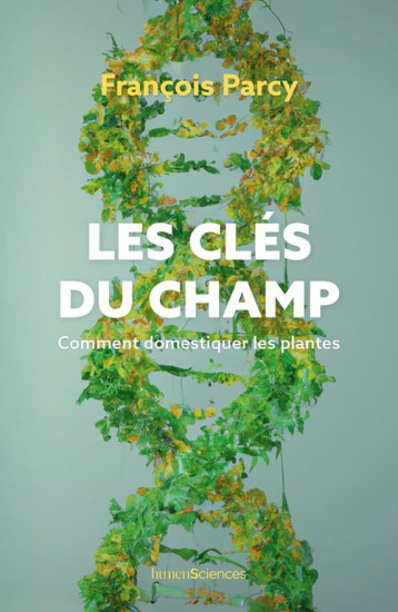 LES CLES DU CHAMP - COMMENT DOMESTIQUER LES PLANTES - PARCY FRANCOIS - HUMENSCIENCES