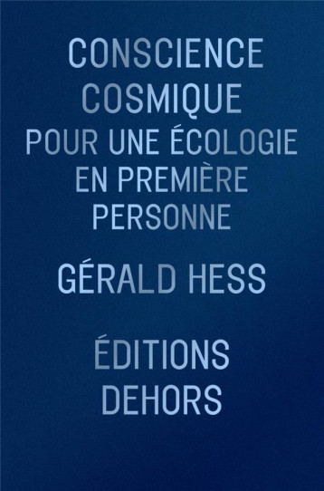 CONSCIENCE COSMIQUE : POUR UNE ECOLOGIE EN PREMIERE PERSONNE - HESS GERALD - DEHORS