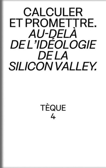 TEQUE N.4 : CALCULER ET PROMETTRE : AU-DELA DE L'IDEOLOGIE DE LA SILICON VALLEY - COLLECTIF - BOOKS ON DEMAND