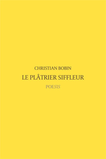 LE PLATRIER SIFFLEUR - BOBIN CHRISTIAN - POESIS