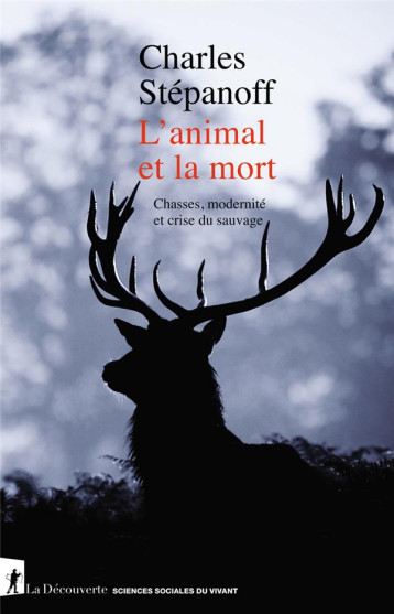 L'ANIMAL ET LA MORT : CHASSES, MODERNITE ET CRISE DU SAUVAGE - STEPANOFF CHARLES - LA DECOUVERTE