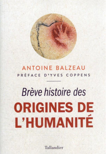 BREVE HISTOIRE DES ORIGINES DE L'HUMANITE - DERNIERES DECOUVERTES SUR NOS PLUS LOINTAINS ANCETRES - BALZEAU ANTOINE - TALLANDIER