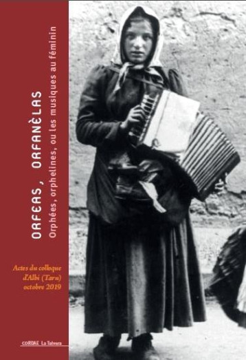 ORFEAS, ORFANELAS : ORPHEES, ORPHELINES, OU LES MUSIQUES AU FEMININ - ACTES DU COLLOQUE D'ALBI D'OCT - ACTES DU COLLOQUE D-ALBI - CORDAE TALVERA