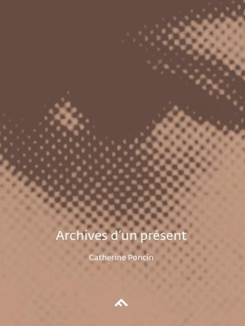 ARCHIVES D'UN PRESENT - PONCIN CATHERINE - Filigranes
