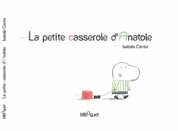 LA PETITE CASSEROLE D'ANATOLE - CARRIER ISABELLE - BILBOQUET VINEU