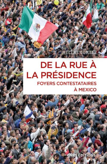 DE LA RUE A LA PRESIDENCE - FOYERS CONTESTATAIRES A MEXICO (2006-2018) - COMBES HELENE - CNRS