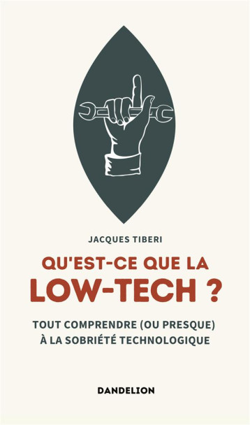 QU'EST-CE QUE LA LOW-TECH ? TOUT COMPRENDRE (OU PRESQUE) AUX TECHNOLOGIES SOBRES - TIBERI JACQUES - BOOKS ON DEMAND