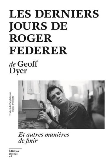 LES DERNIERS JOURS DE ROGER FEDERER ET AUTRES MANIERES DE FINIR - DYER GEOFF - SOUS SOL