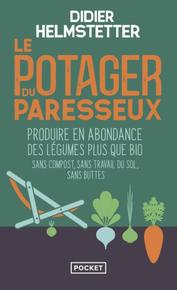 LE POTAGER DU PARESSEUX : PRODUIRE EN ABONDANCE DES LEGUMES PLUS QUE BIO, SANS COMPOST, SANS TRAVAIL DU SOL, SANS BUTTES - HELMSTETTER DIDIER - POCKET