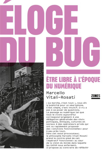 ÉLOGE DU BUG : ÊTRE LIBRE A L'EPOQUE DU NUMERIQUE - VITALI-ROSATI M. - ZONES