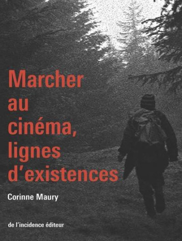 MARCHER AU CINEMA, LIGNES D'EXISTENCES - MAURY CORINNE - INCIDENCE
