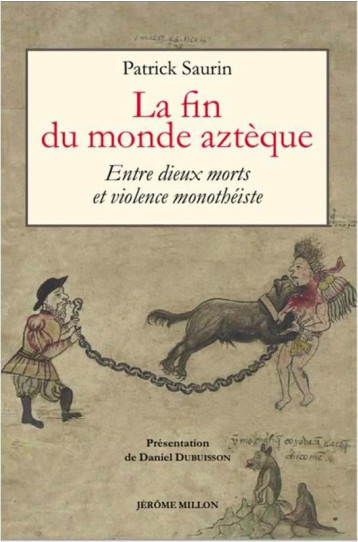 LA FIN DU MONDE AZTEQUE : ENTRE DIEUX MORTS ET VIOLENCE MONOTHEISTE - SAURIN/DUBUISSON - MILLON