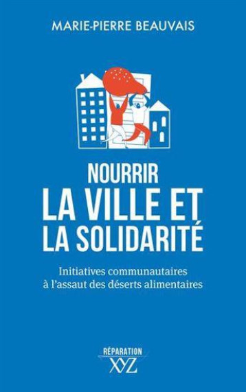 NOURRIR LA VILLE ET LA SOLIDARITE : INITIATIVES COMMUNAUTAIRES A L'ASSAUT DES DESERTS ALIMENTAIRES - BEAUVAIS MARIE-PIERR - XYZ