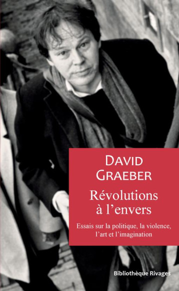 REVOLUTIONS A L'ENVERS : ESSAIS SUR LA POLITIQUE, LA VIOLENCE, L'ART ET L'IMAGINATION - GRAEBER DAVID - Rivages