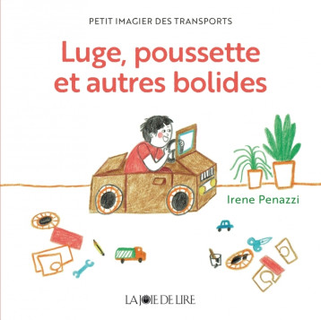 Luge, poussette et autres bolides - Petit imagier des transp - PENAZZI Irene, LA JOIE DE LIRE LA JOIE DE LIRE - LA JOIE DE LIRE