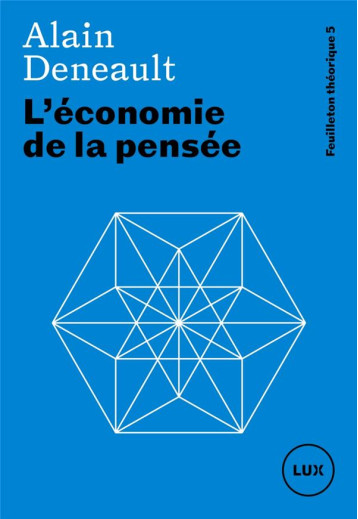 L'ECONOMIE DE LA PENSEE : FEUILLETON THEORIQUE 5 - DENEAULT - LUX CANADA