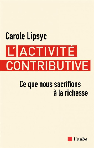 L'ACTIVITE CONTRIBUTIVE : CE QUE NOUS SACRIFIONS A LA RICHESSE - LIPSYC - AUBE NOUVELLE