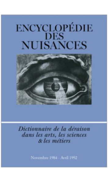 ENCYCLOPEDIE DES NUISANCES : DICTIONNAIRE DE LA DERAISON DANS LES ARTS, LES SCIENCES ET LES METIERS, NOVIEMBRE 1984 - AVRIL 1992 - ENCYCLOPEDIE DES NUI - NUISANCES