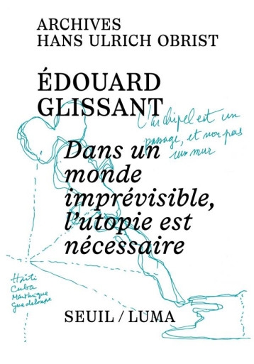 DANS UN MONDE IMPREVISIBLE, L'UTOPIE EST NECESSAIRE - GLISSANT/OBRIST - SEUIL