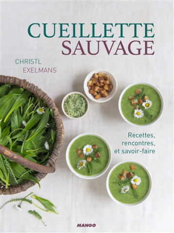 CUEILLETTE SAUVAGE - RECETTES, RENCONTRES ET SAVOIR-FAIRE - EXELMANS CHRISTL - MANGO