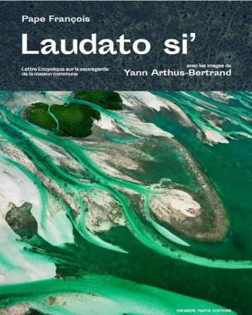 LAUDATO SI'  -  LETTRE ENCYCLIQUE SUR LA SAUVEGARDE DE LA MAISON COMMUNE - ARTHUS-BERTRAND, YANN - PREMIERE PARTIE