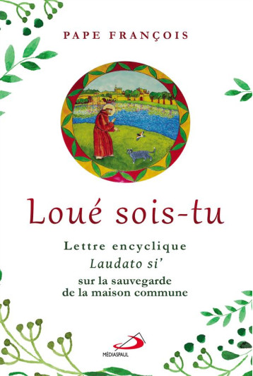 LOUE SOIS-TU  -  LETTRE ENCYCLIQUE LAUDATO SI' SUR LA SAUVEGARDE DE LA MAISON COMMUNE - PAPE FRANCOIS - Médiaspaul