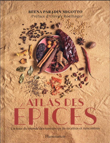 ATLAS DES EPICES - UN TOUR DU MONDE DES SAVEURS EN 50 RECETTES ET RENCONTRES - PARADIN MIGOTTO BEEN - FLAMMARION