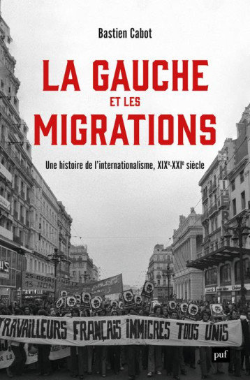 LA GAUCHE ET LES MIGRATIONS : UNE HISTOIRE MONDIALE, XVIIIE - XXIE SIECLE - CABOT SYLVAIN - PUF