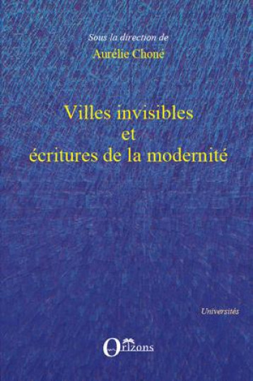 VILLES INVISIBLES ET ECRITURES DE LA MODERNITE -  CHONE, AURELIE - L'HARMATTAN