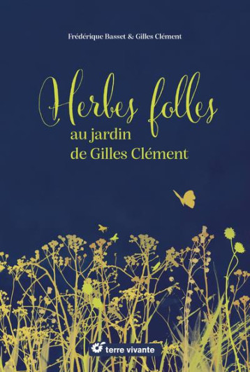 HERBES FOLLES AU JARDIN DE GILLES CLEMENT - ALIMENTAIRES, MEDICINALES, TINCTORIALES - BASSET/BECOT - TERRE VIVANTE