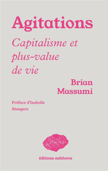 AGITATIONS : LE CAPITALISME AUX PRISES AVEC LA PLUS-VALUE DE VIE - MASSUMI/STENGERS - METEORES