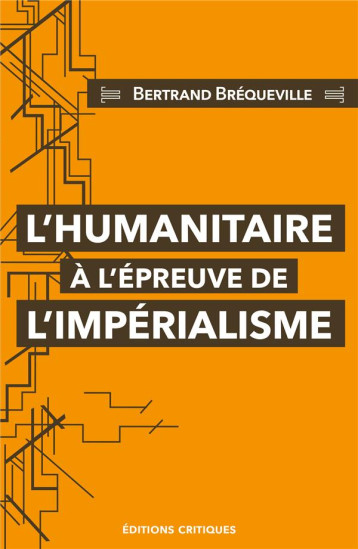 L'HUMANITAIRE A L'EPREUVE DE L'IMPERIALISME - BREQUEVILLE BERTRAND - ED CRITIQUES