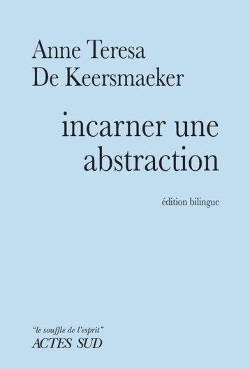 INCARNER UNE ABSTRACTION - DE KEERSMAEKER - ACTES SUD